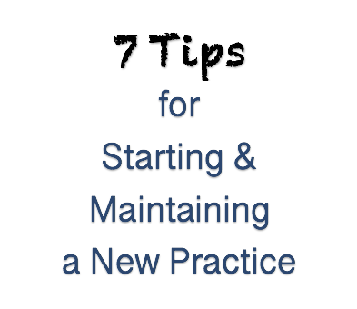 7 tips for starting and maintaining a new practice